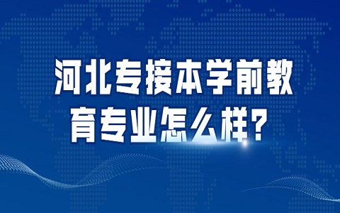 河北专接本 专接本学前教育专业怎么样