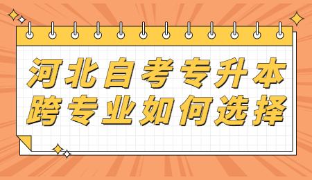 河北自考专升本跨专业如何选择.jpg